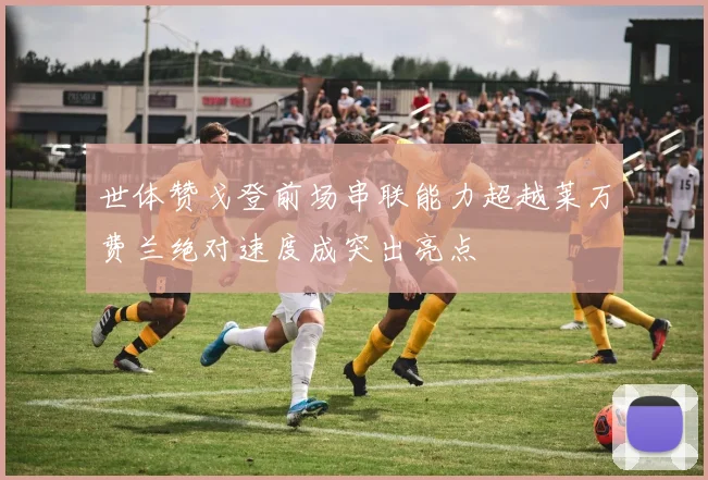 世体赞戈登前场串联能力超越莱万费兰绝对速度成突出亮点