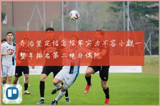 乔治坚定信念绿军实力不容小觑一整年排名第二绝非偶然